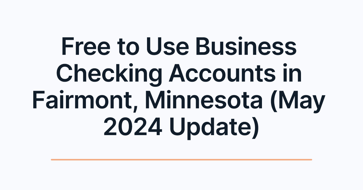 Free to Use Business Checking Accounts in Fairmont, Minnesota (May 2024 Update)